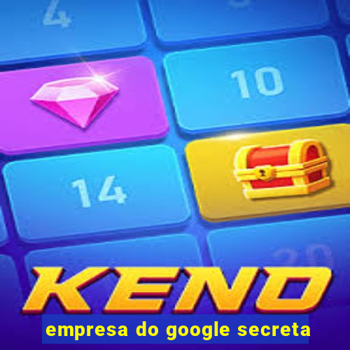 empresa do google secreta